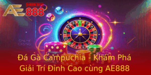 A Ga Campuchia Kham Pha Giai Tri Inh Cao Cung Ae888 1