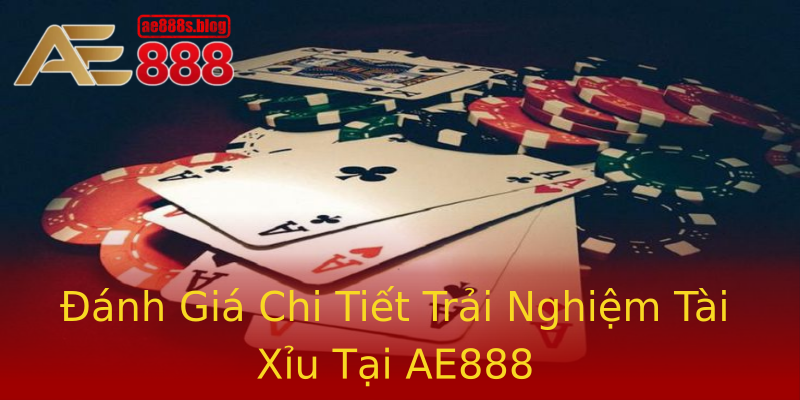 Đánh Giá Chi Tiết Trải Nghiệm Tài Xỉu Tại AE888 Đánh Giá Chi Tiết Trải Nghiệm Tài Xỉu Tại AE888