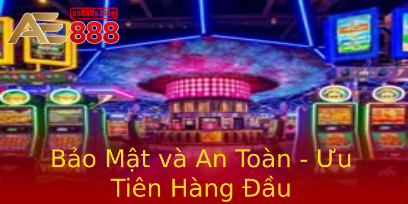 Bảo Mật và An Toàn - Ưu Tiên Hàng Đầu Bảo Mật và An Toàn - Ưu Tiên Hàng Đầu