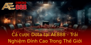 Ca Cuoc Dota Tai Ae888 Trai Nghiem Inh Cao Trong The Gioi Esports