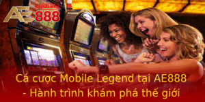 Ca Cuoc Mobile Legend Tai Ae888 Hanh Trinh Kham Pha The Gioi Giai Tri Ay Hap Dan