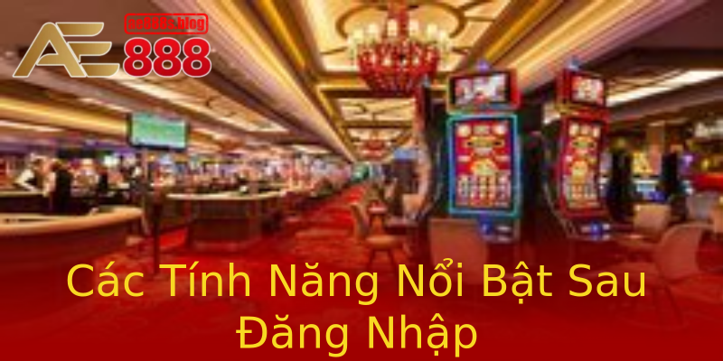 Các Tính Năng Nổi Bật Sau Đăng Nhập