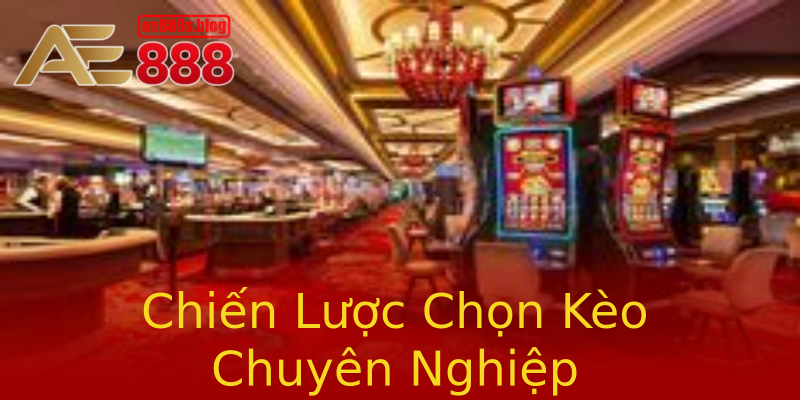 Chiến Lược Chọn Kèo Chuyên Nghiệp
