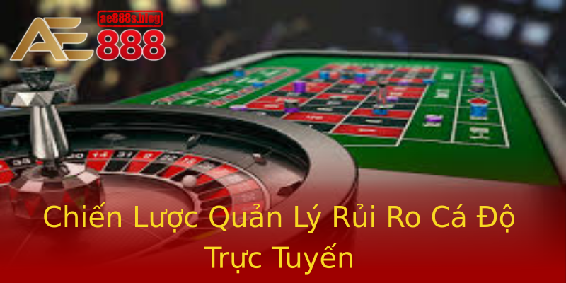 Chiến Lược Quản Lý Rủi Ro Cá Độ Trực Tuyến Chiến Lược Quản Lý Rủi Ro Cá Độ Trực Tuyến