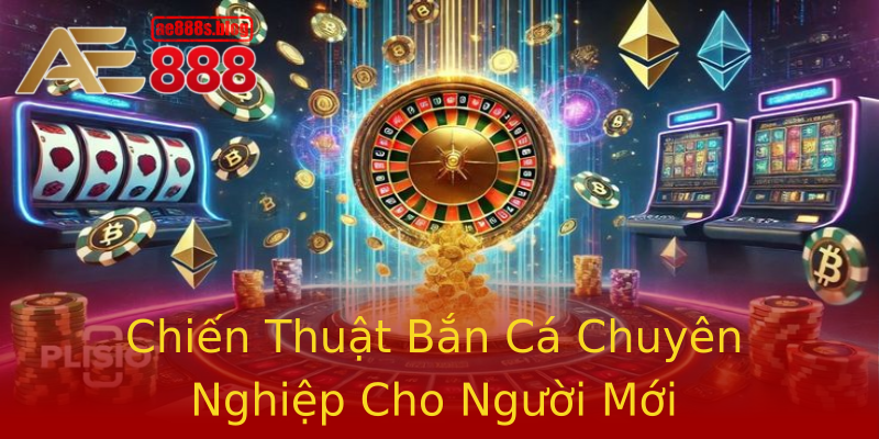Chiến Thuật Bắn Cá Chuyên Nghiệp Cho Người Mới