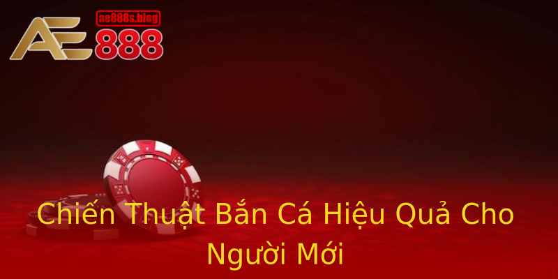 Chiến Thuật Bắn Cá Hiệu Quả Cho Người Mới