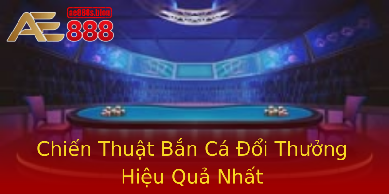 Chiến Thuật Bắn Cá Đổi Thưởng Hiệu Quả Nhất Chiến Thuật Bắn Cá Đổi Thưởng Hiệu Quả Nhất