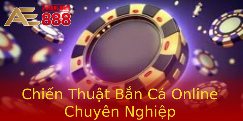 Chiến Thuật Bắn Cá Online Chuyên Nghiệp Chiến Thuật Bắn Cá Online Chuyên Nghiệp