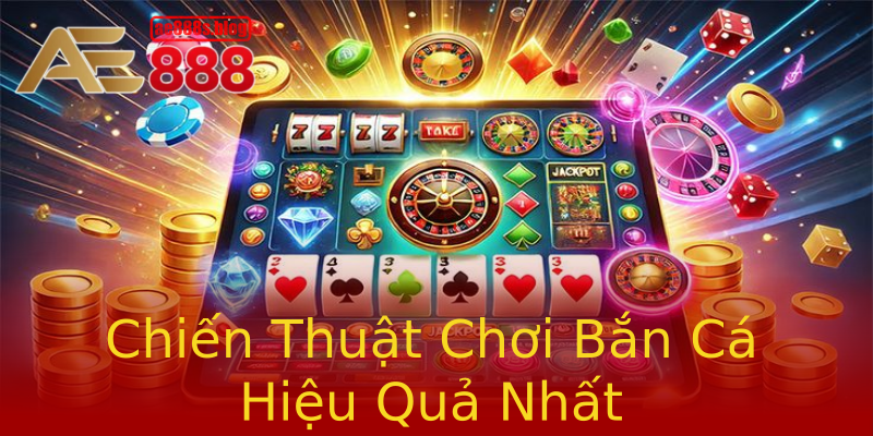 Chiến Thuật Chơi Bắn Cá Hiệu Quả Nhất
