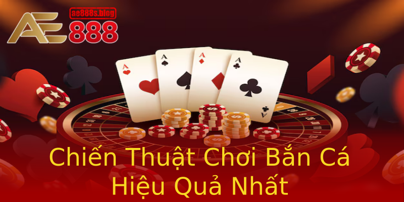 Chiến Thuật Chơi Bắn Cá Hiệu Quả Nhất