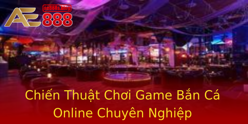 Chiến Thuật Chơi Game Bắn Cá Online Chuyên Nghiệp Chiến Thuật Chơi Game Bắn Cá Online Chuyên Nghiệp