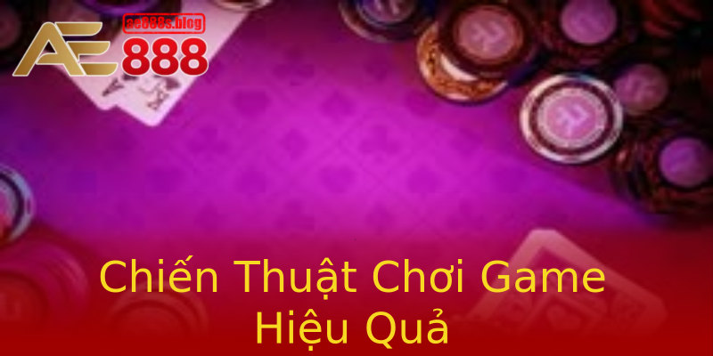 Chiến Thuật Chơi Game Hiệu Quả Chiến Thuật Chơi Game Hiệu Quả