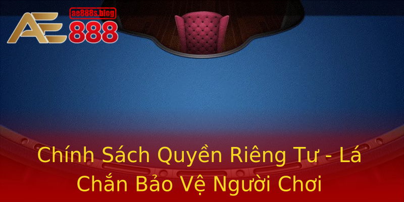 Chính Sách Quyền Riêng Tư - Lá Chắn Bảo Vệ Người Chơi