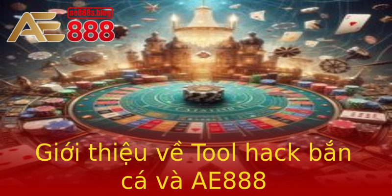 Giới thiệu về Tool hack bắn cá và AE888