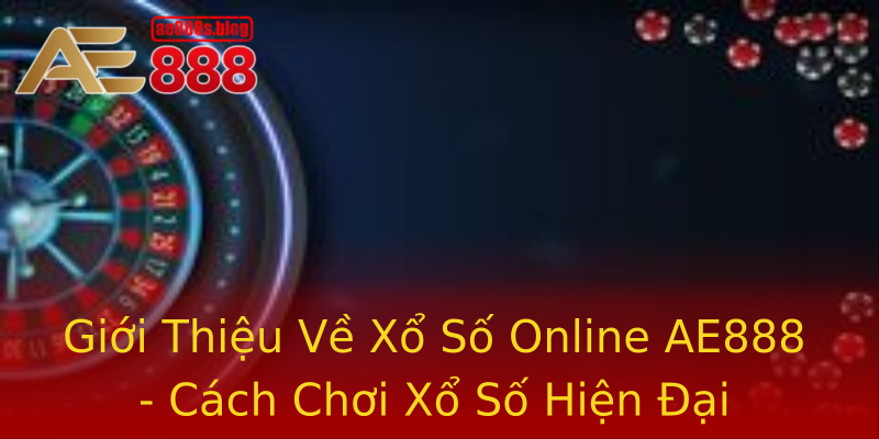 Giới Thiệu Về Xổ Số Online AE888 - Cách Chơi Xổ Số Hiện Đại
