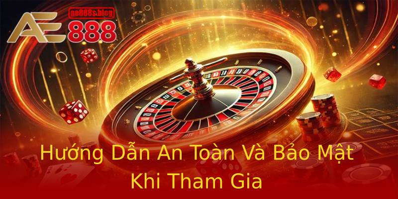 Hướng Dẫn An Toàn Và Bảo Mật Khi Tham Gia