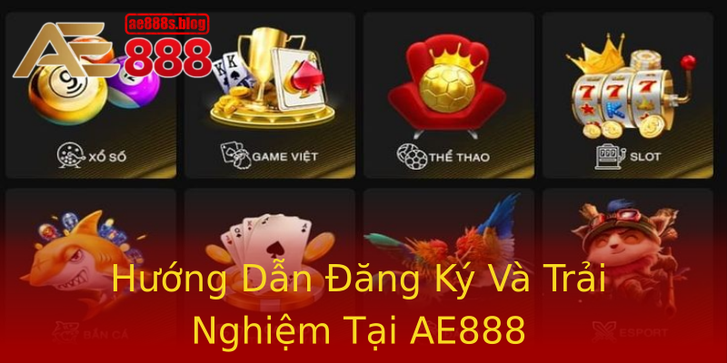 Hướng Dẫn Đăng Ký Và Trải Nghiệm Tại AE888