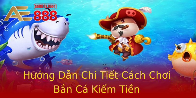 Hướng Dẫn Chi Tiết Cách Chơi Bắn Cá Kiếm Tiền Hướng Dẫn Chi Tiết Cách Chơi Bắn Cá Kiếm Tiền