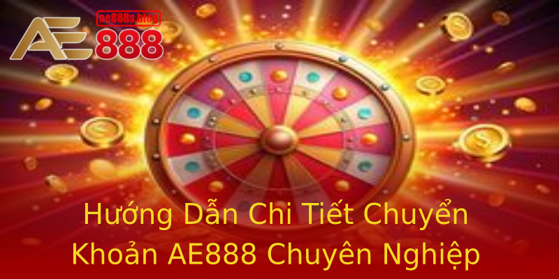 Hướng Dẫn Chi Tiết Chuyển Khoản AE888 Chuyên Nghiệp Hướng Dẫn Chi Tiết Chuyển Khoản AE888 Chuyên Nghiệp
