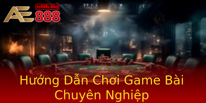 Hướng Dẫn Chơi Game Bài Chuyên Nghiệp Hướng Dẫn Chơi Game Bài Chuyên Nghiệp
