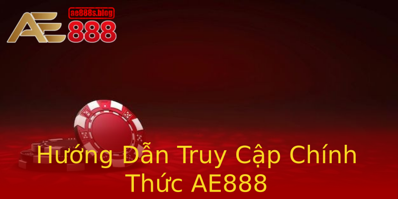 Hướng Dẫn Truy Cập Chính Thức AE888