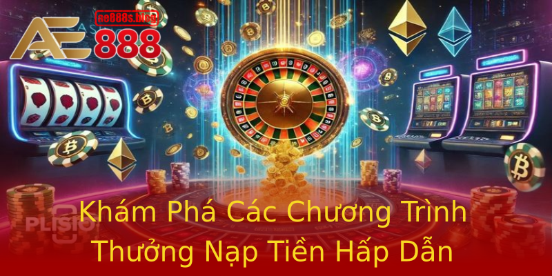 Khám Phá Các Chương Trình Thưởng Nạp Tiền Hấp Dẫn Khám Phá Các Chương Trình Thưởng Nạp Tiền Hấp Dẫn