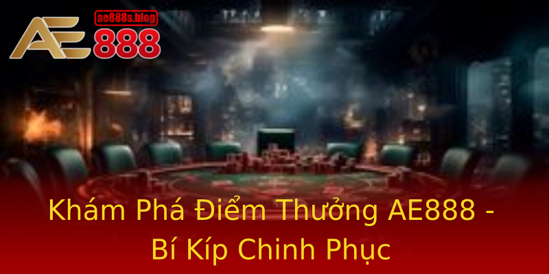Khám Phá Điểm Thưởng AE888 - Bí Kíp Chinh Phục