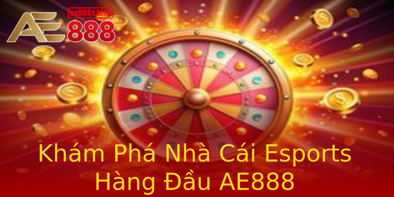 Khám Phá Nhà Cái Esports Hàng Đầu AE888 Khám Phá Nhà Cái Esports Hàng Đầu AE888