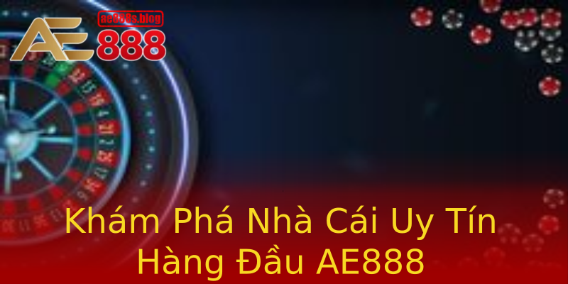 Khám Phá Nhà Cái Uy Tín Hàng Đầu AE888 Khám Phá Nhà Cái Uy Tín Hàng Đầu AE888