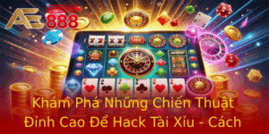 Kham Pha Nhung Chien Thuat Inh Cao E Hack Tai Xiu Cach Choi Hieu Qua Voi Ae888