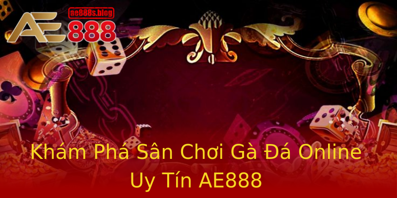 Khám Phá Sân Chơi Gà Đá Online Uy Tín AE888