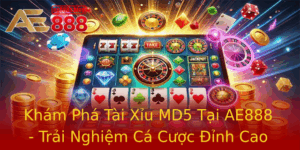 Kham Pha Tai Xiu Md5 Tai Ae888 Trai Nghiem Ca Cuoc Inh Cao