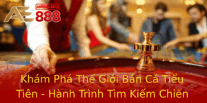 Kham Pha The Gioi Ban Ca Tieu Tien Hanh Trinh Tim Kiem Chien Thang Ay Ky Dieu
