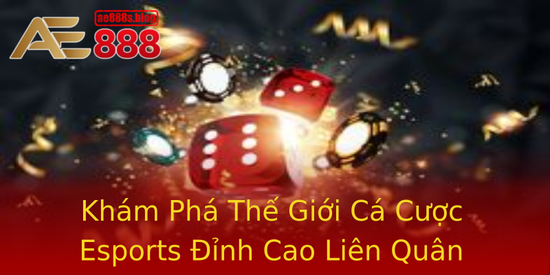 Khám Phá Thế Giới Cá Cược Esports Đỉnh Cao Liên Quân Khám Phá Thế Giới Cá Cược Esports Đỉnh Cao Liên Quân