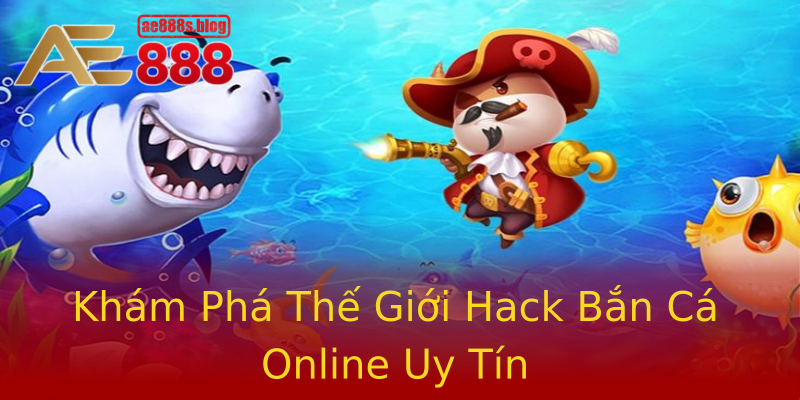 Khám Phá Thế Giới Hack Bắn Cá Online Uy Tín Khám Phá Thế Giới Hack Bắn Cá Online Uy Tín