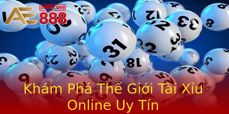 Khám Phá Thế Giới Tài Xỉu Online Uy Tín Khám Phá Thế Giới Tài Xỉu Online Uy Tín