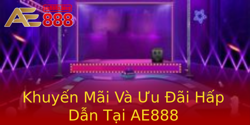 Khuyến Mãi Và Ưu Đãi Hấp Dẫn Tại AE888