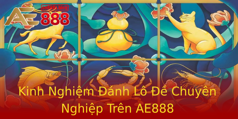 Kinh Nghiệm Đánh Lô Đề Chuyên Nghiệp Trên AE888