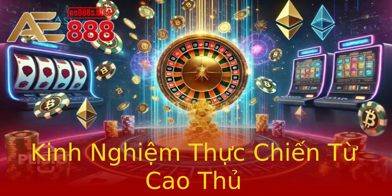 Kinh Nghiệm Thực Chiến Từ Cao Thủ Kinh Nghiệm Thực Chiến Từ Cao Thủ
