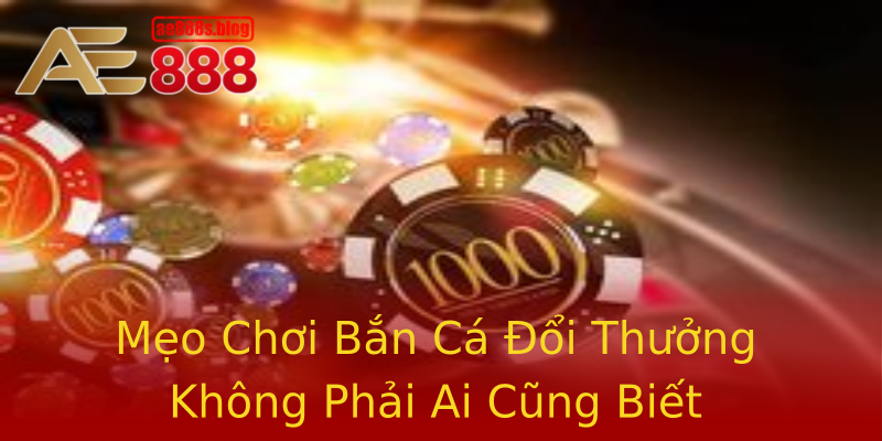 Mẹo Chơi Bắn Cá Đổi Thưởng Không Phải Ai Cũng Biết