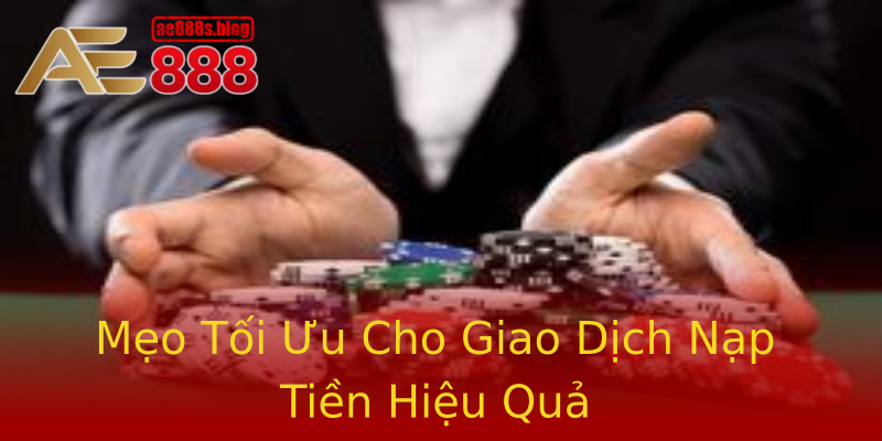 Mẹo Tối Ưu Cho Giao Dịch Nạp Tiền Hiệu Quả Mẹo Tối Ưu Cho Giao Dịch Nạp Tiền Hiệu Quả