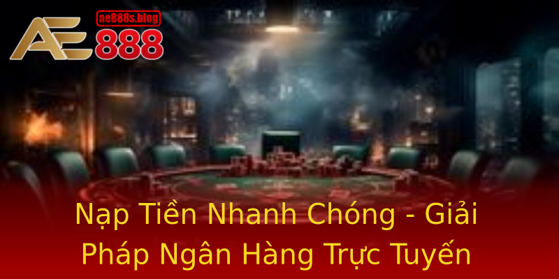 Nạp Tiền Nhanh Chóng - Giải Pháp Ngân Hàng Trực Tuyến Nạp Tiền Nhanh Chóng - Giải Pháp Ngân Hàng Trực Tuyến