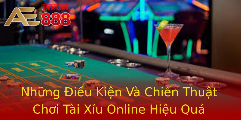 Những Điều Kiện Và Chiến Thuật Chơi Tài Xỉu Online Hiệu Quả Những Điều Kiện Và Chiến Thuật Chơi Tài Xỉu Online Hiệu Quả