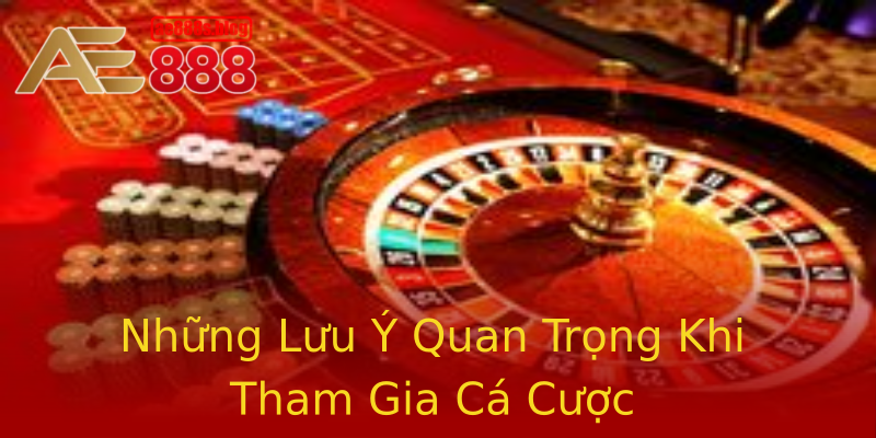 Những Lưu Ý Quan Trọng Khi Tham Gia Cá Cược Những Lưu Ý Quan Trọng Khi Tham Gia Cá Cược