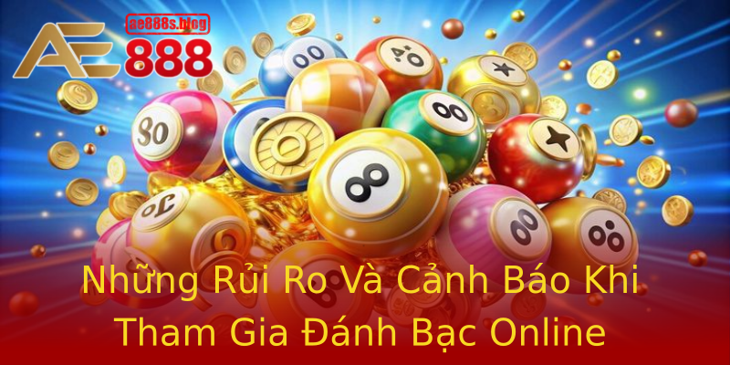Những Rủi Ro Và Cảnh Báo Khi Tham Gia Đánh Bạc Online Những Rủi Ro Và Cảnh Báo Khi Tham Gia Đánh Bạc Online