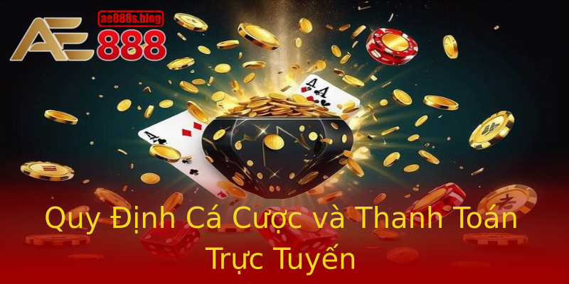 Quy Định Cá Cược và Thanh Toán Trực Tuyến