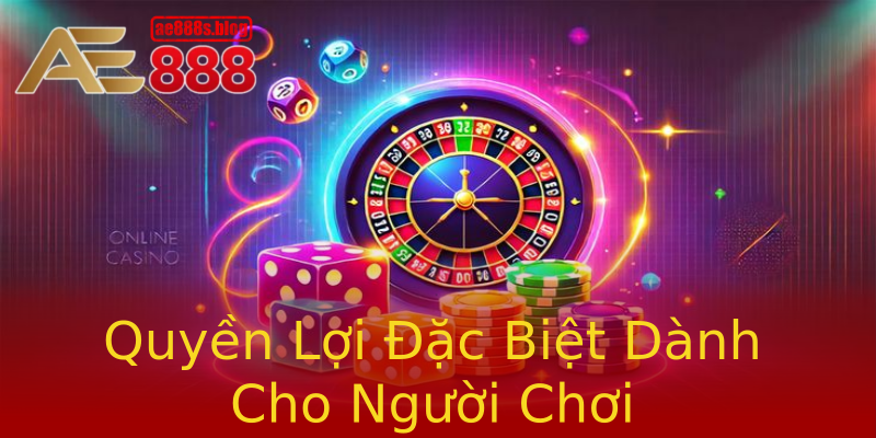 Quyền Lợi Đặc Biệt Dành Cho Người Chơi Quyền Lợi Đặc Biệt Dành Cho Người Chơi