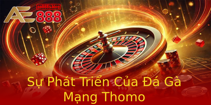 Sự Phát Triển Của Đá Gà Mạng Thomo Sự Phát Triển Của Đá Gà Mạng Thomo
