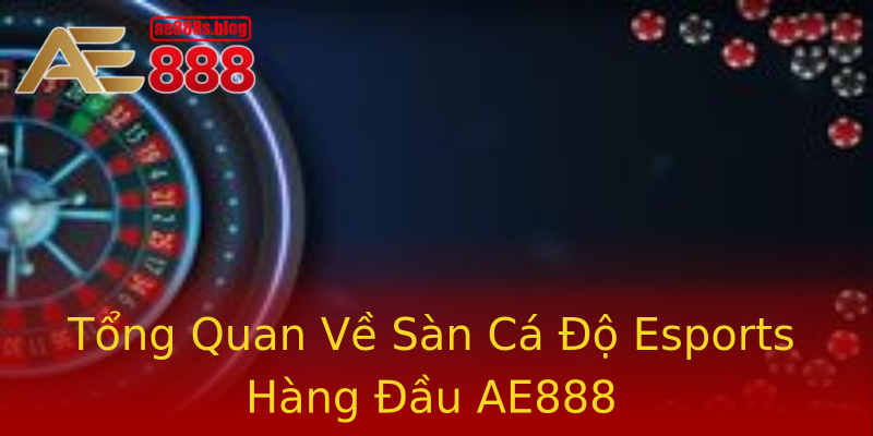 Tổng Quan Về Sàn Cá Độ Esports Hàng Đầu AE888 Tổng Quan Về Sàn Cá Độ Esports Hàng Đầu AE888