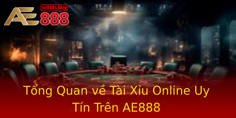 Tổng Quan về Tài Xỉu Online Uy Tín Trên AE888 Tổng Quan về Tài Xỉu Online Uy Tín Trên AE888